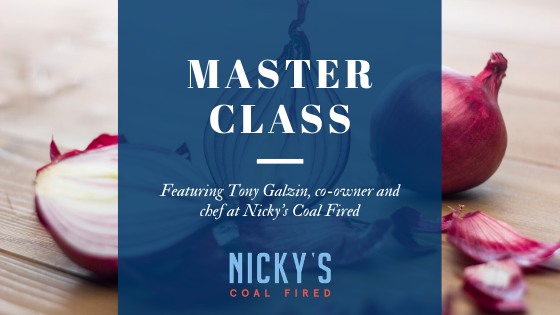 Master Class: featuring Tony Galzin, co-owner and chef of Nicky’s Coal Fired